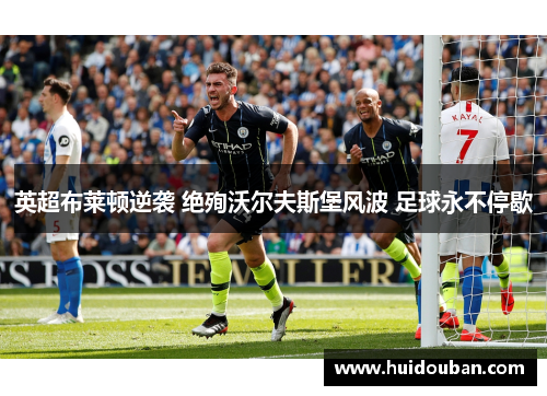英超布莱顿逆袭 绝殉沃尔夫斯堡风波 足球永不停歇