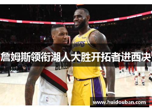 詹姆斯领衔湖人大胜开拓者进西决