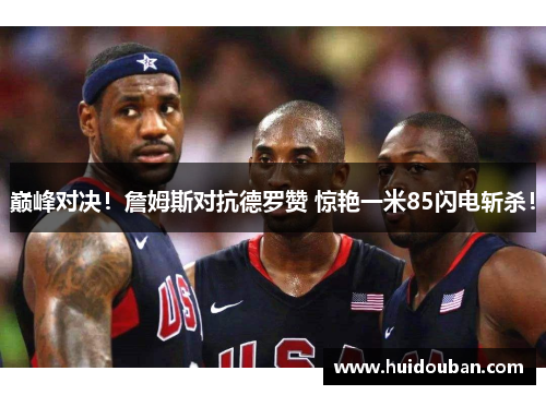 巅峰对决！詹姆斯对抗德罗赞 惊艳一米85闪电斩杀！